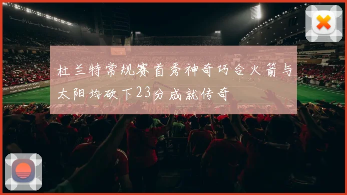 杜兰特常规赛首秀神奇巧合火箭与太阳均砍下23分成就传奇