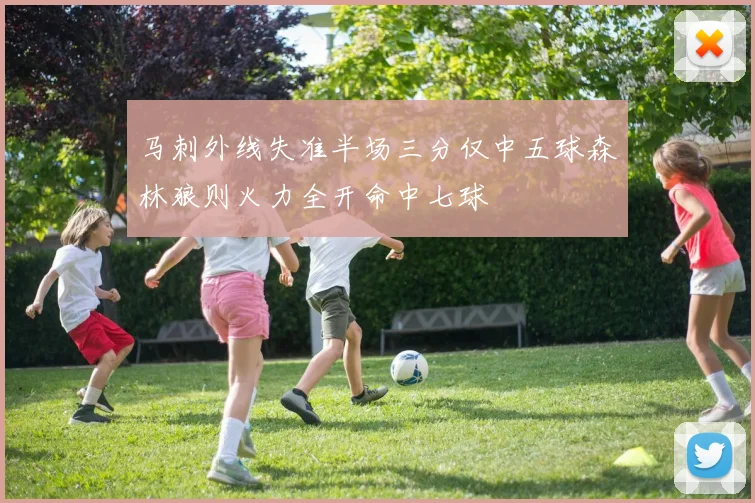 马刺外线失准半场三分仅中五球森林狼则火力全开命中七球