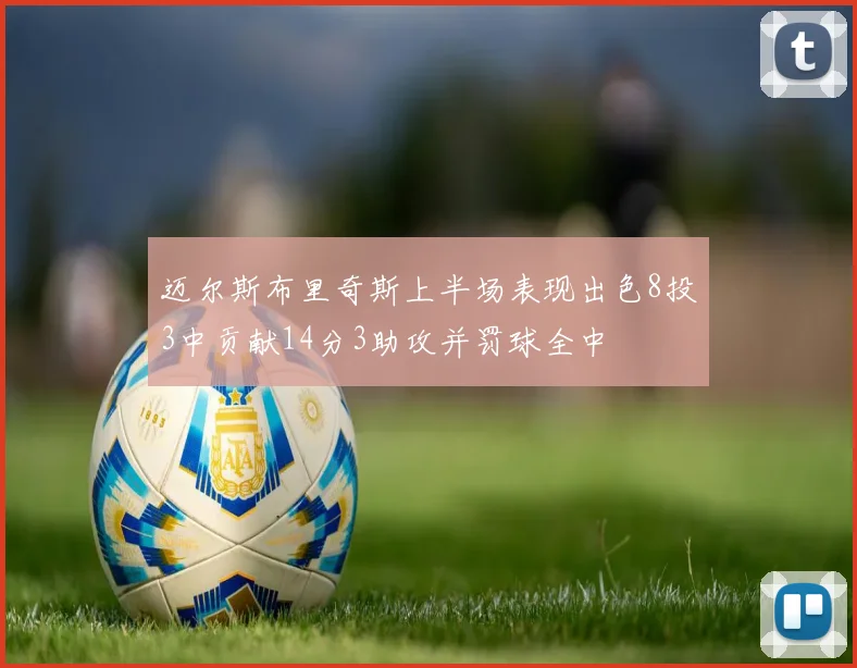 迈尔斯布里奇斯上半场表现出色8投3中贡献14分3助攻并罚球全中